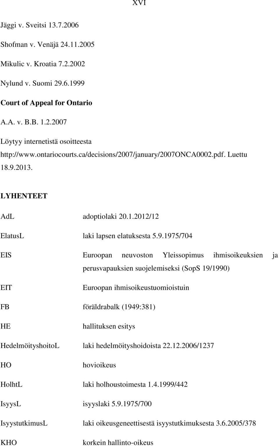 2013. LYHENTEET AdL adoptiolaki 20.1.2012/12 ElatusL laki lapsen elatuksesta 5.9.