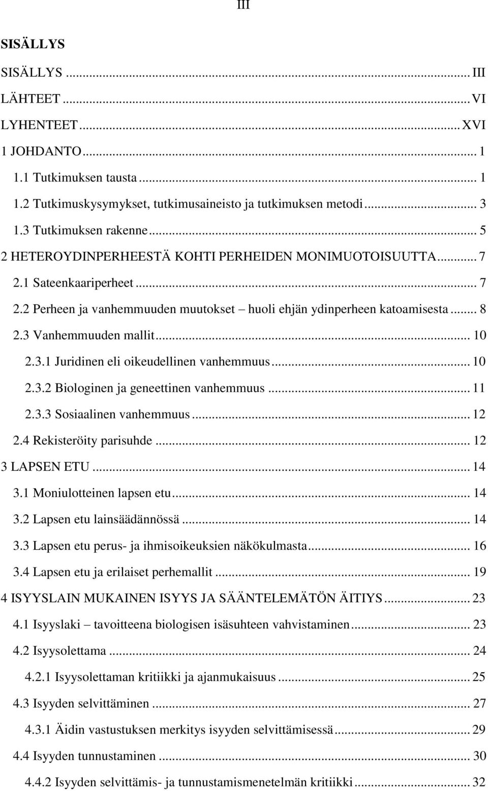 .. 10 2.3.1 Juridinen eli oikeudellinen vanhemmuus... 10 2.3.2 Biologinen ja geneettinen vanhemmuus... 11 2.3.3 Sosiaalinen vanhemmuus... 12 2.4 Rekisteröity parisuhde... 12 3 LAPSEN ETU... 14 3.