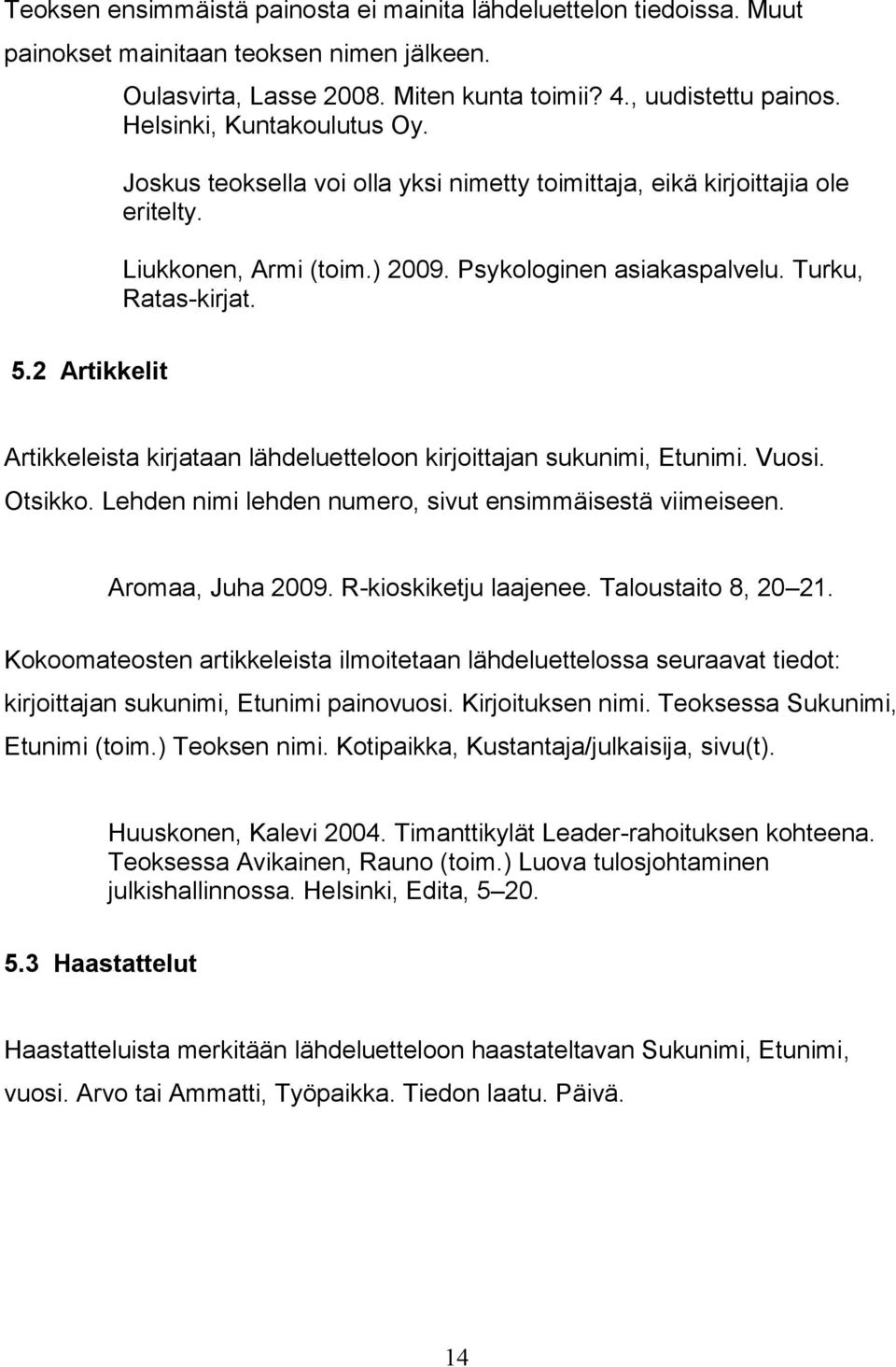 2 Artikkelit Artikkeleista kirjataan lähdeluetteloon kirjoittajan sukunimi, Etunimi. Vuosi. Otsikko. Lehden nimi lehden numero, sivut ensimmäisestä viimeiseen. Aromaa, Juha 2009.