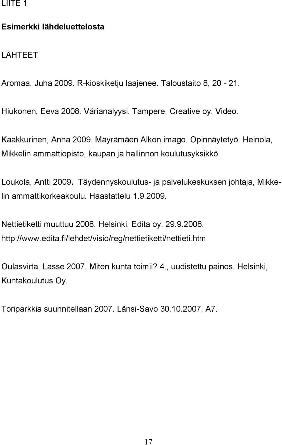 Täydennyskoulutus- ja palvelukeskuksen johtaja, Mikke- lin ammattikorkeakoulu. Haastattelu 1.9.2009. Nettietiketti muuttuu 2008. Helsinki, Edita oy. 29.9.2008. http://www.