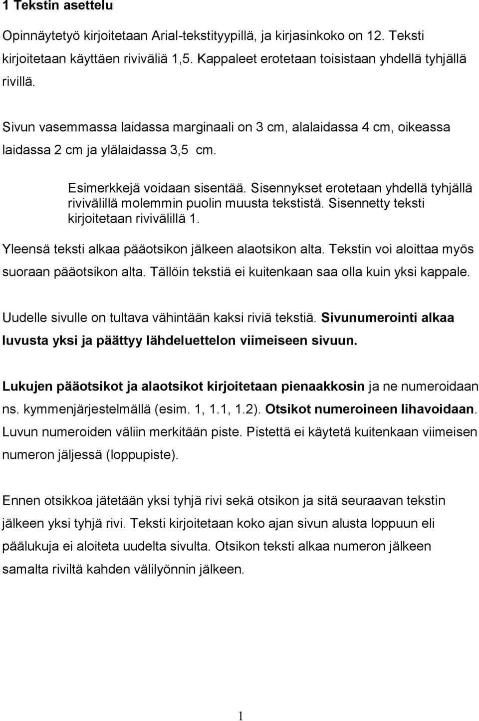 Sisennykset erotetaan yhdellä tyhjällä rivivälillä molemmin puolin muusta tekstistä. Sisennetty teksti kirjoitetaan rivivälillä 1. Yleensä teksti alkaa pääotsikon jälkeen alaotsikon alta.