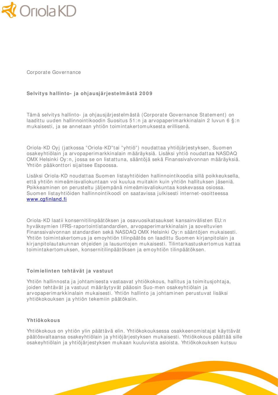 Oriola KD Oyj (jatkossa Oriola KD tai yhtiö ) noudattaa yhtiöjärjestyksen, Suomen osakeyhtiölain ja arvopaperimarkkinalain määräyksiä.