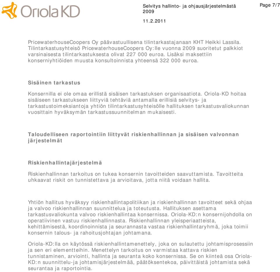 Lisäksi maksettiin konserniyhtiöiden muusta konsultoinnista yhteensä 322 000 euroa. Sisäinen tarkastus Konsernilla ei ole omaa erillistä sisäisen tarkastuksen organisaatiota.