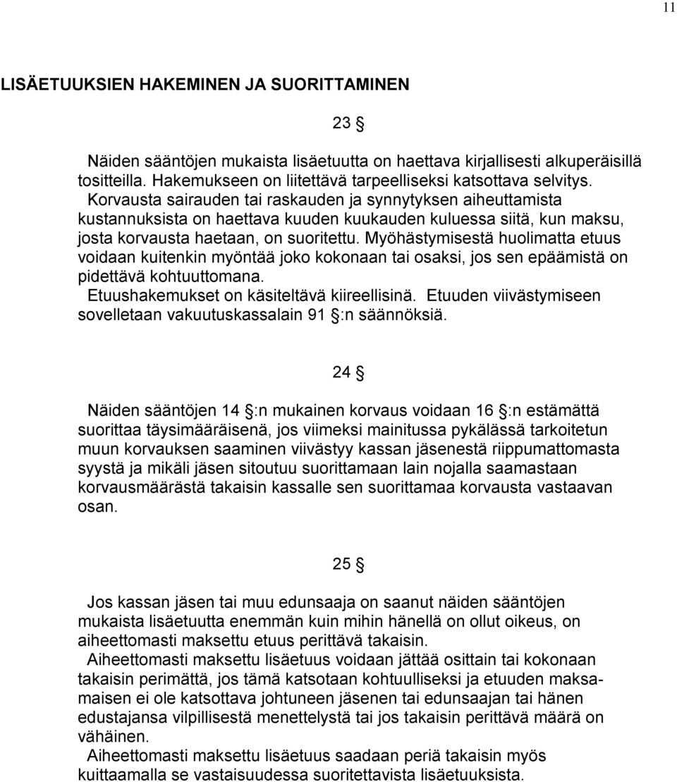 Myöhästymisestä huolimatta etuus voidaan kuitenkin myöntää joko kokonaan tai osaksi, jos sen epäämistä on pidettävä kohtuuttomana. Etuushakemukset on käsiteltävä kiireellisinä.