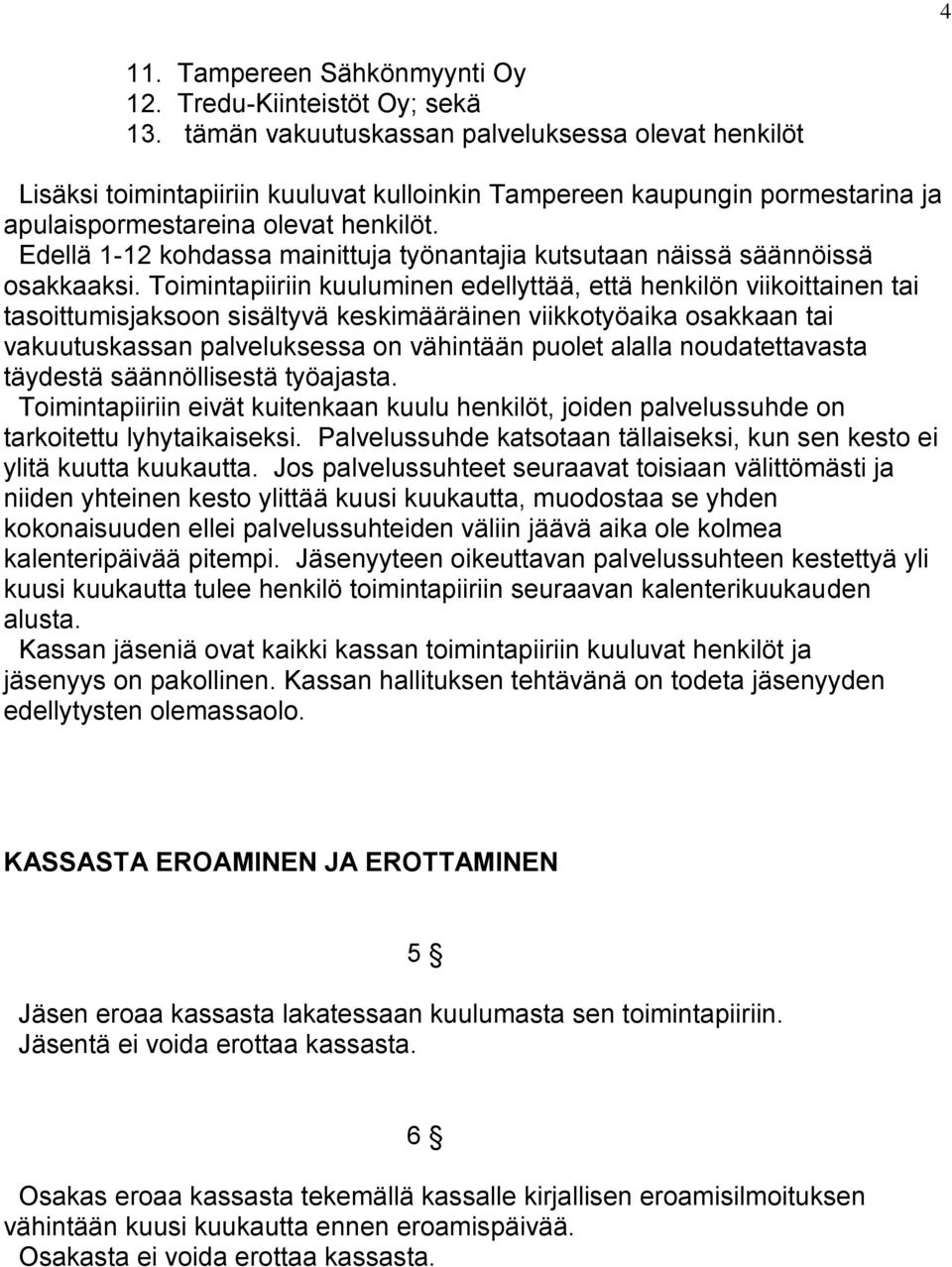 Edellä 1-12 kohdassa mainittuja työnantajia kutsutaan näissä säännöissä osakkaaksi.