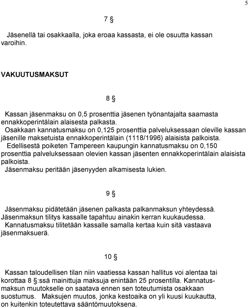 Osakkaan kannatusmaksu on 0,125 prosenttia palveluksessaan oleville kassan jäsenille maksetuista ennakkoperintälain (1118/1996) alaisista palkoista.