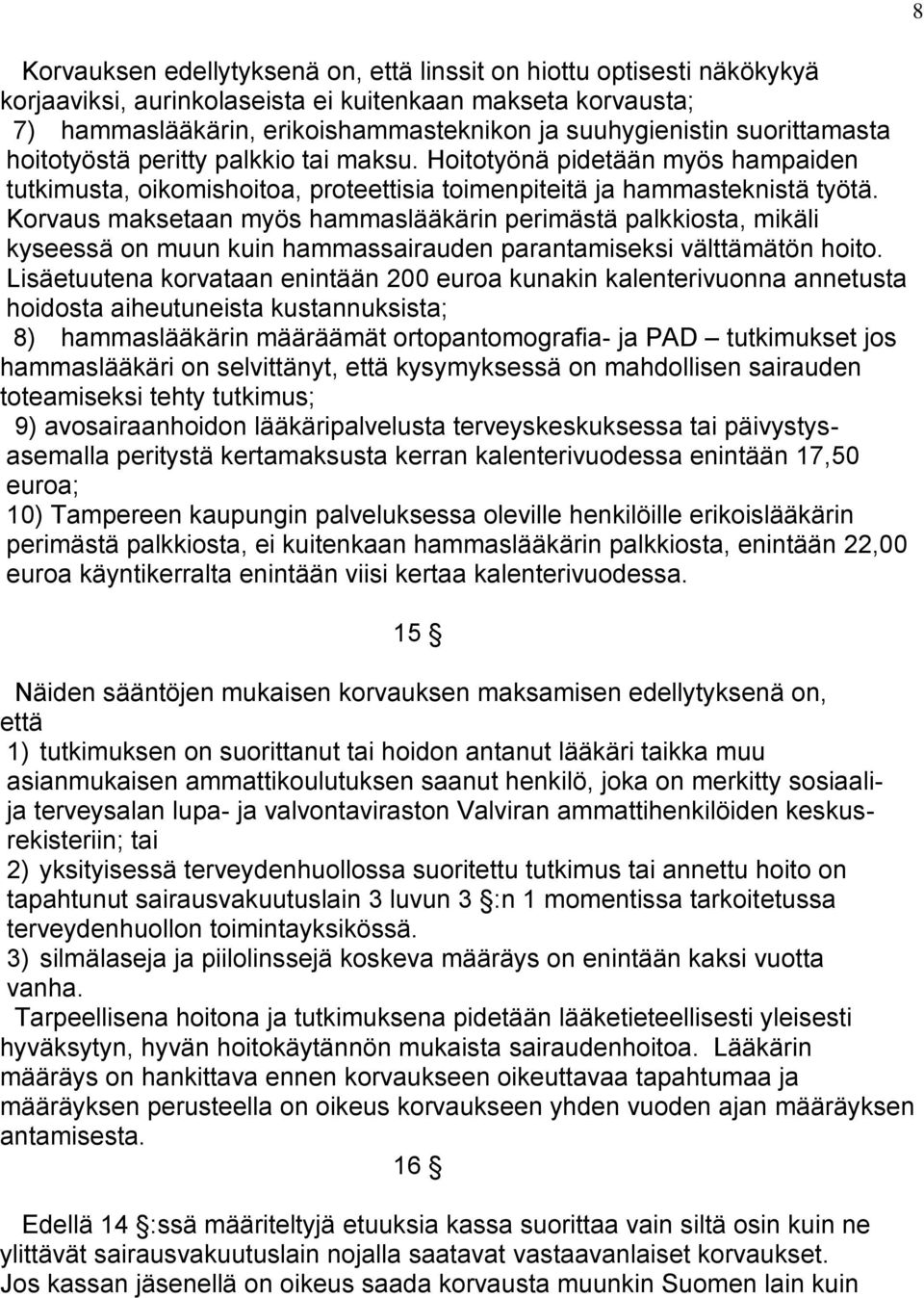 Korvaus maksetaan myös hammaslääkärin perimästä palkkiosta, mikäli kyseessä on muun kuin hammassairauden parantamiseksi välttämätön hoito.