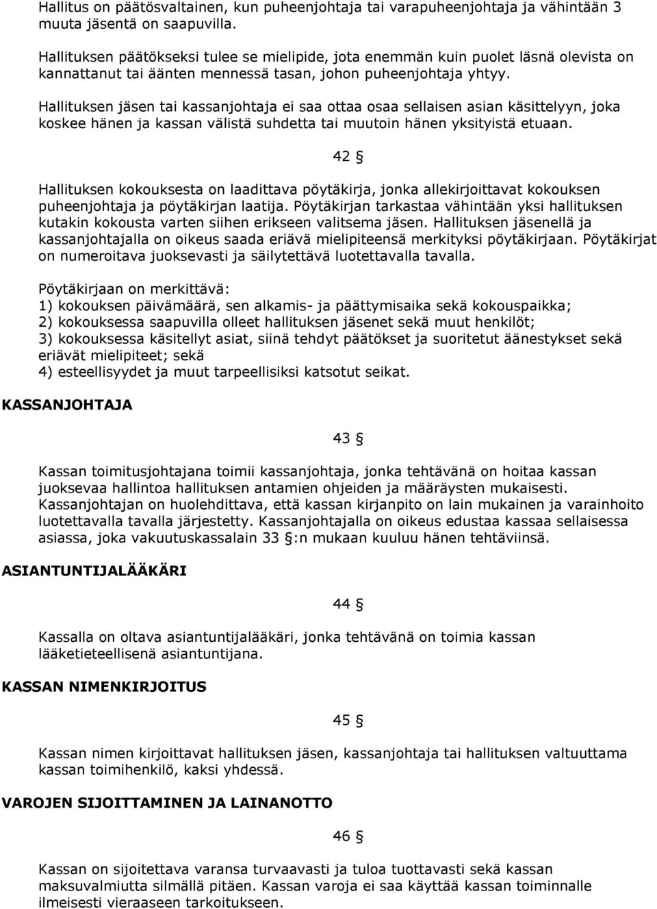 Hallituksen jäsen tai kassanjohtaja ei saa ottaa osaa sellaisen asian käsittelyyn, joka koskee hänen ja kassan välistä suhdetta tai muutoin hänen yksityistä etuaan.