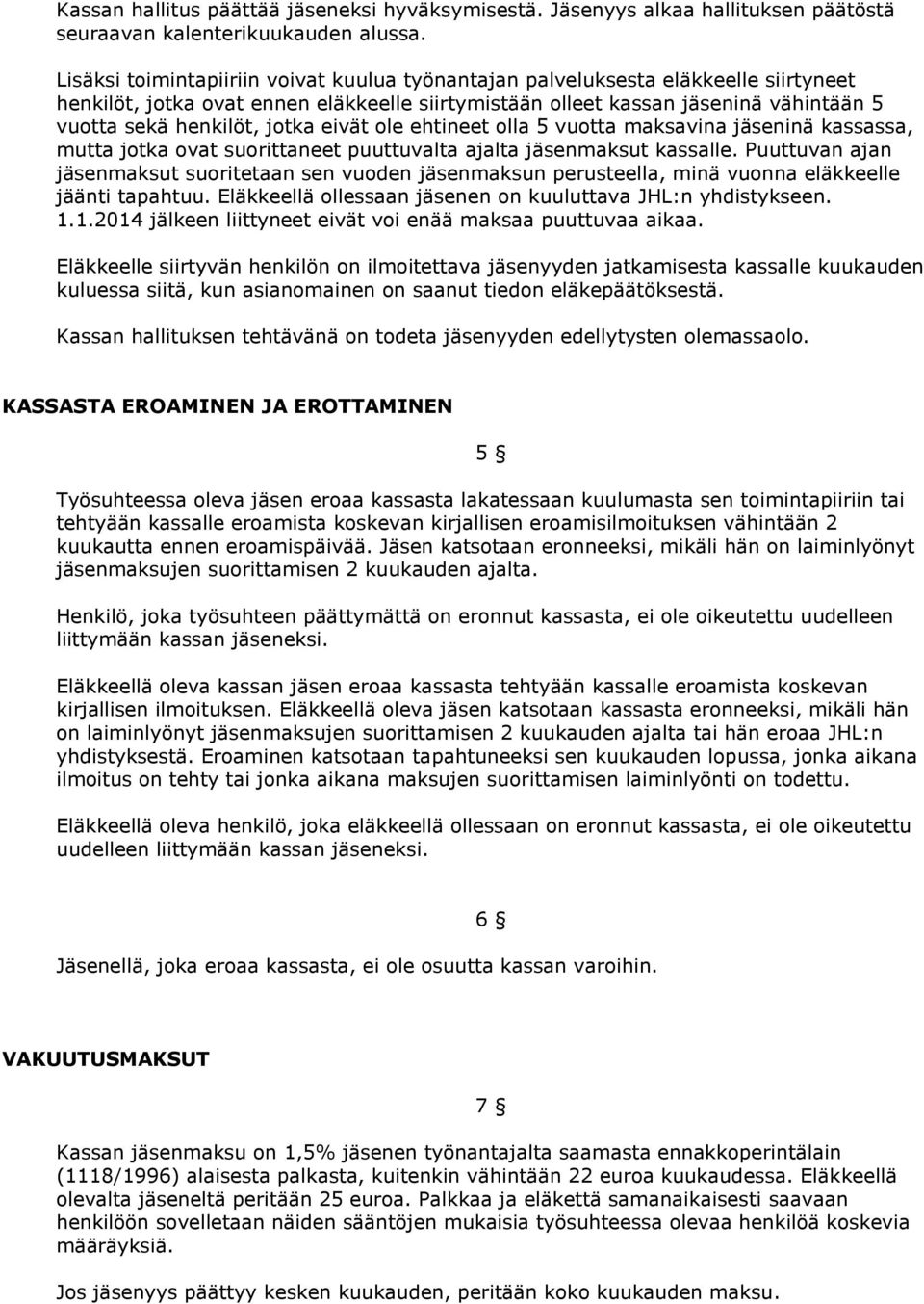 jotka eivät ole ehtineet olla 5 vuotta maksavina jäseninä kassassa, mutta jotka ovat suorittaneet puuttuvalta ajalta jäsenmaksut kassalle.