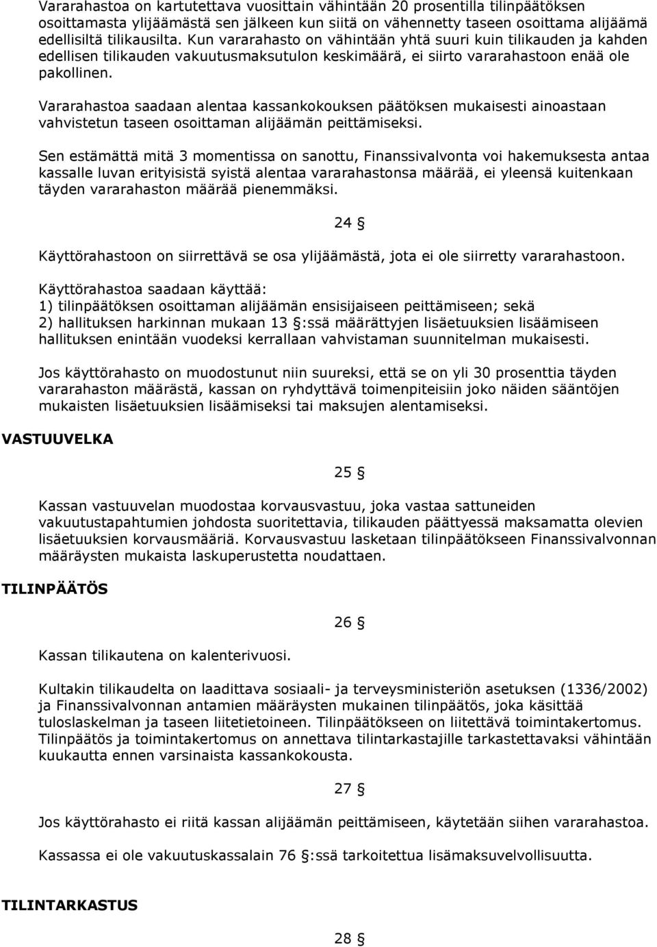 Vararahastoa saadaan alentaa kassankokouksen päätöksen mukaisesti ainoastaan vahvistetun taseen osoittaman alijäämän peittämiseksi.