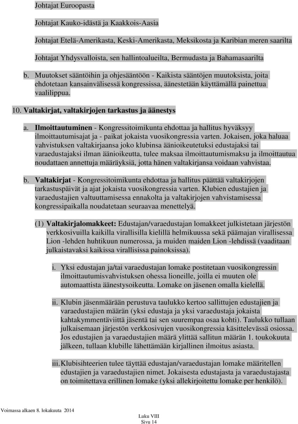 10. Valtakirjat, valtakirjojen tarkastus ja äänestys a. Ilmoittautuminen - Kongressitoimikunta ehdottaa ja hallitus hyväksyy ilmoittautumisajat ja - paikat jokaista vuosikongressia varten.