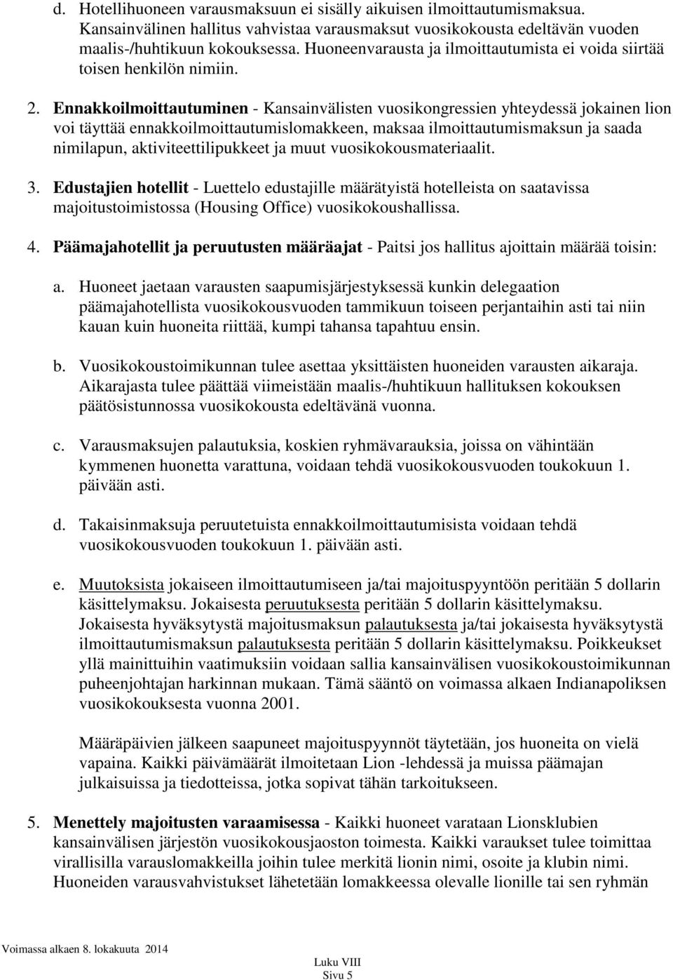 Ennakkoilmoittautuminen - Kansainvälisten vuosikongressien yhteydessä jokainen lion voi täyttää ennakkoilmoittautumislomakkeen, maksaa ilmoittautumismaksun ja saada nimilapun, aktiviteettilipukkeet