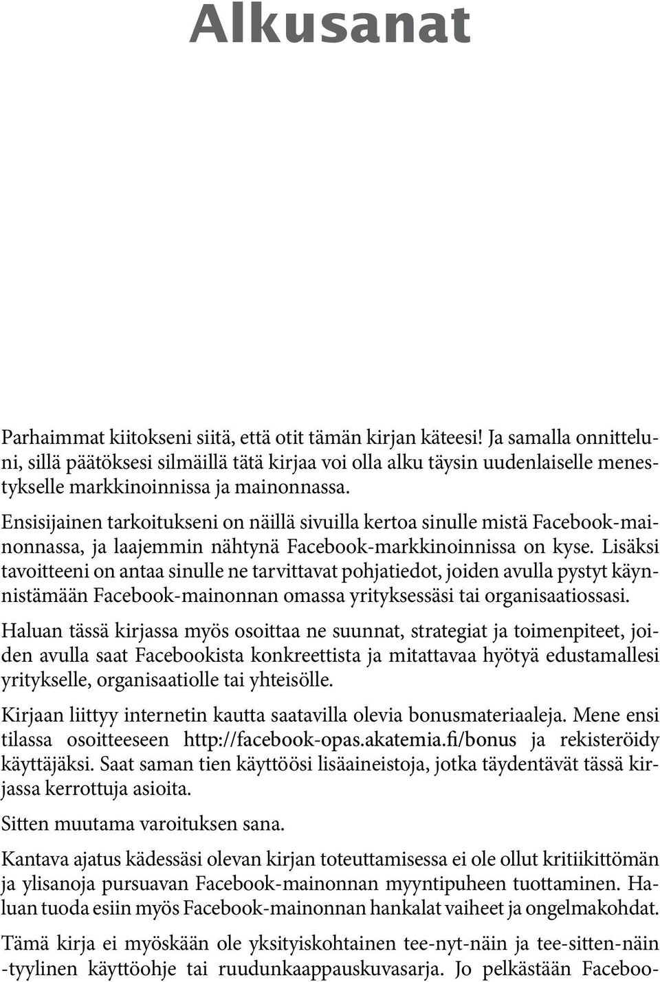 Ensisijainen tarkoitukseni on näillä sivuilla kertoa sinulle mistä Facebook-mainonnassa, ja laajemmin nähtynä Facebook-markkinoinnissa on kyse.