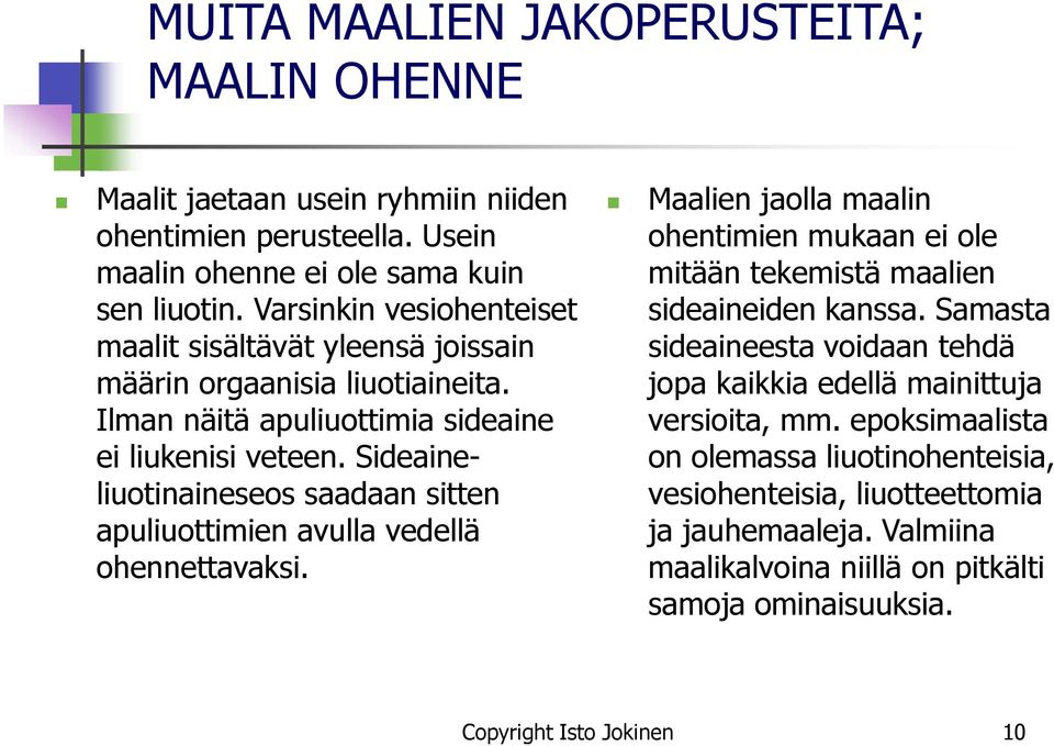 Sideaineliuotinaineseos saadaan sitten apuliuottimien avulla vedellä ohennettavaksi. Maalien jaolla maalin ohentimien mukaan ei ole mitään tekemistä maalien sideaineiden kanssa.