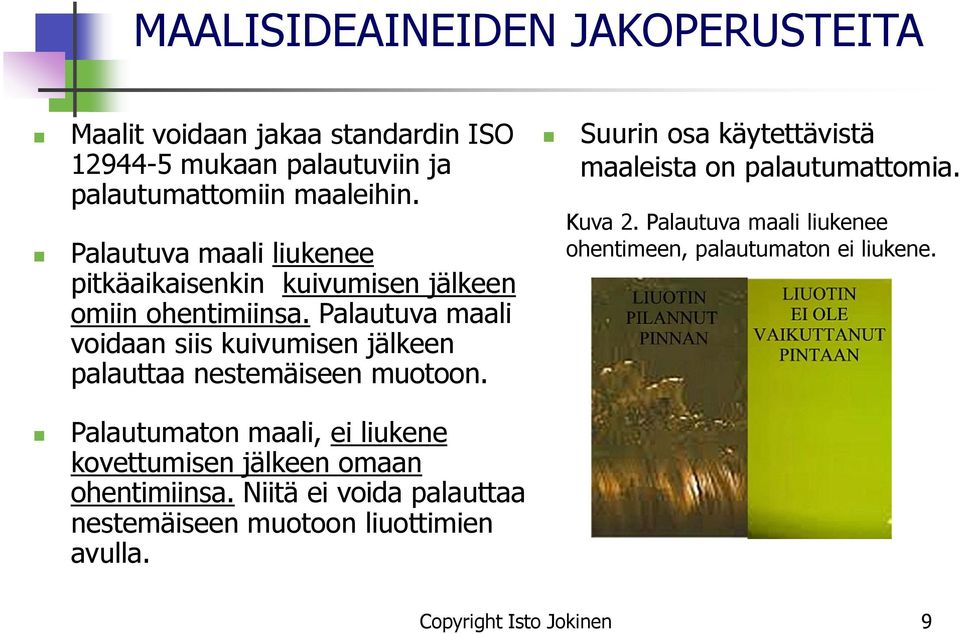 Palautuva maali voidaan siis kuivumisen jälkeen palauttaa nestemäiseen muotoon. Suurin osa käytettävistä maaleista on palautumattomia. Kuva 2.