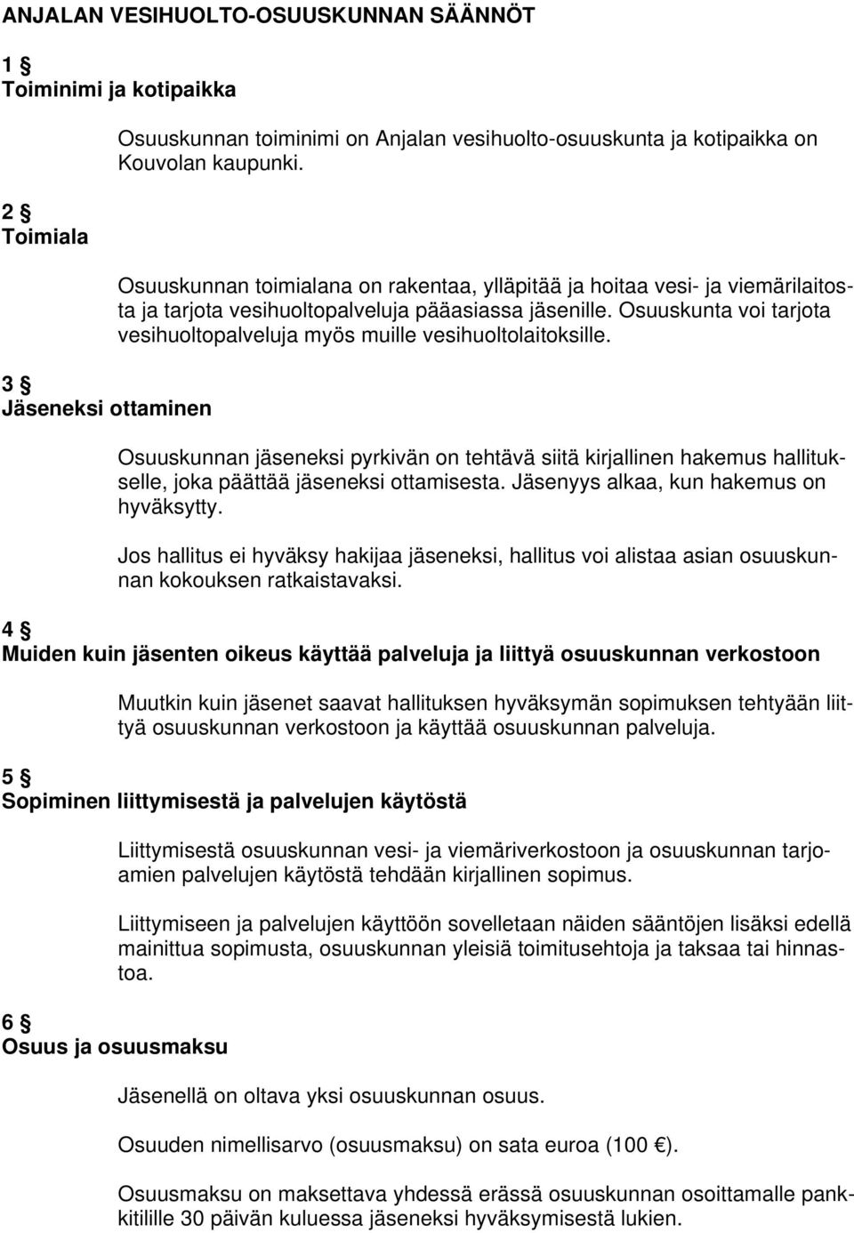 Osuuskunta voi tarjota vesihuoltopalveluja myös muille vesihuoltolaitoksille. Osuuskunnan jäseneksi pyrkivän on tehtävä siitä kirjallinen hakemus hallitukselle, joka päättää jäseneksi ottamisesta.