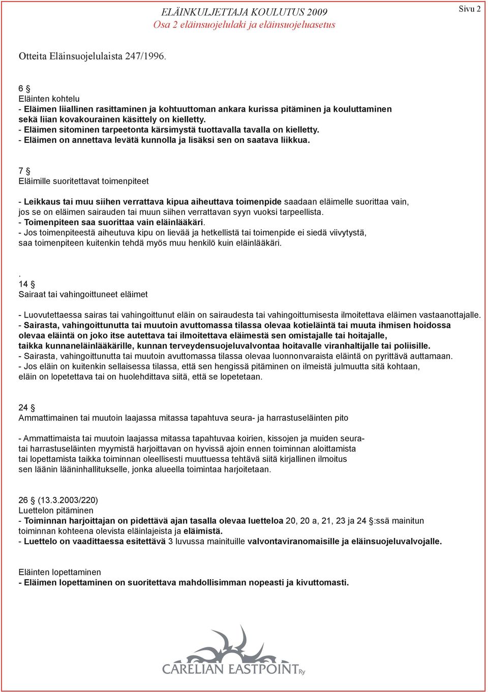 - Eläimen sitominen tarpeetonta kärsimystä tuottavalla tavalla on kielletty. - Eläimen on annettava levätä kunnolla ja lisäksi sen on saatava liikkua.