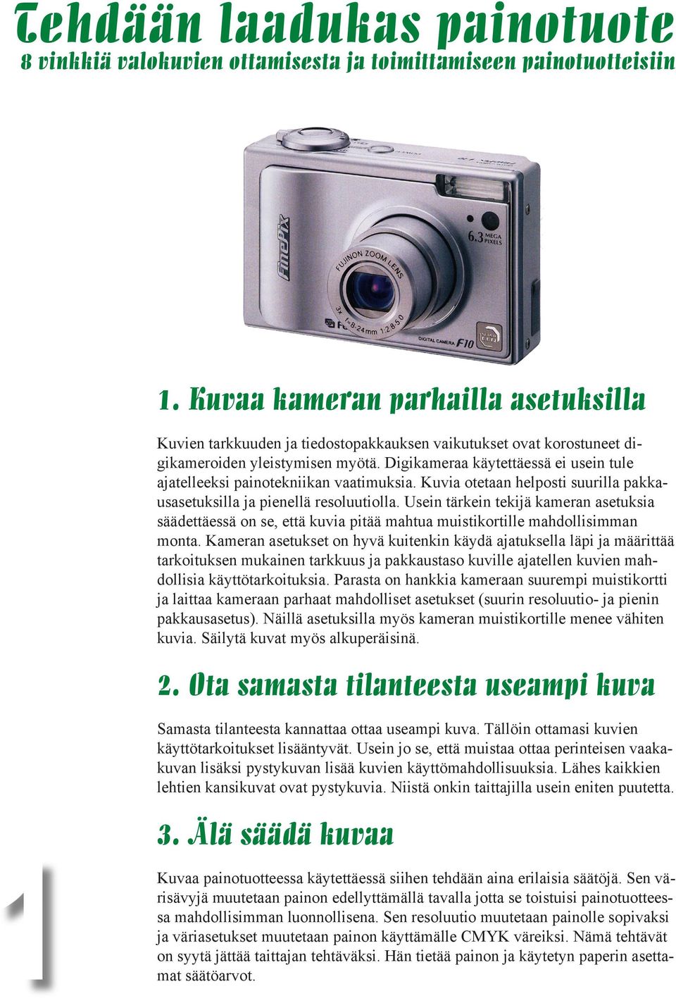 Digikameraa käytettäessä ei usein tule ajatelleeksi painotekniikan vaatimuksia. Kuvia otetaan helposti suurilla pakkausasetuksilla ja pienellä resoluutiolla.