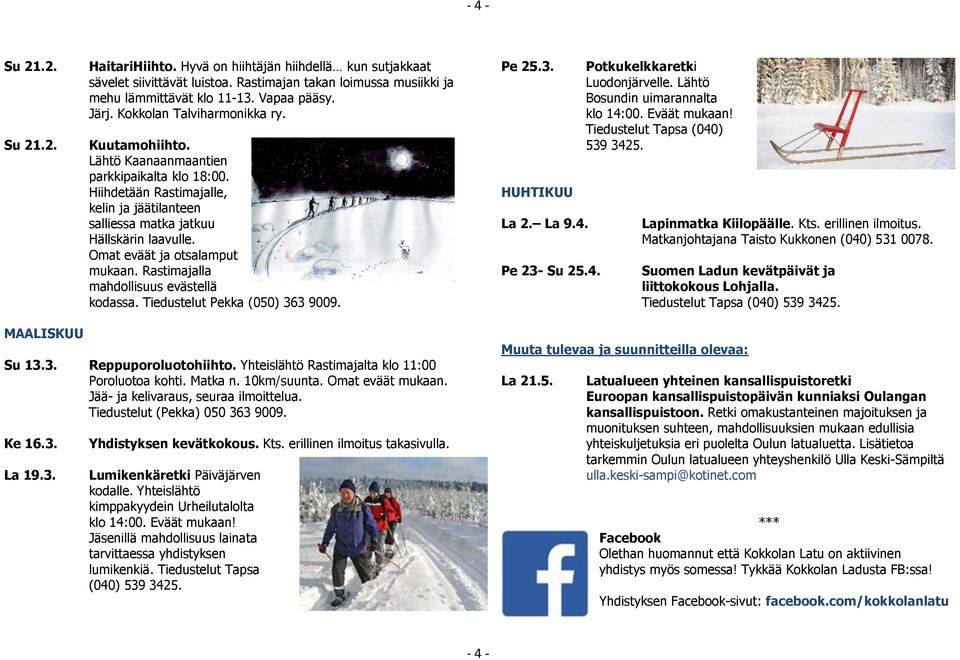 Omat eväät ja otsalamput mukaan. Rastimajalla mahdollisuus evästellä kodassa. Tiedustelut Pekka (050) 363 9009. Pe 25.3. HUHTIKUU La 2. La 9.4. Pe 23- Su 25.4. Potkukelkkaretki Luodonjärvelle.