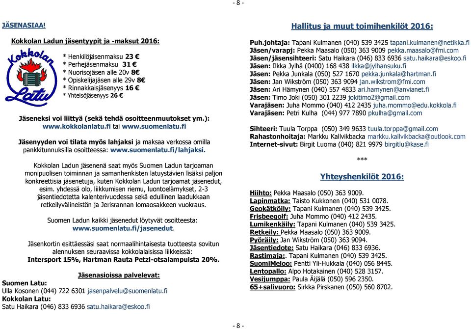 voi liittyä (sekä tehdä osoitteenmuutokset ym.): www.kokkolanlatu.fi tai www.suomenlatu.fi Jäsenyyden voi tilata myös lahjaksi ja maksaa verkossa omilla pankkitunnuksilla osoitteessa: www.suomenlatu.fi/lahjaksi.