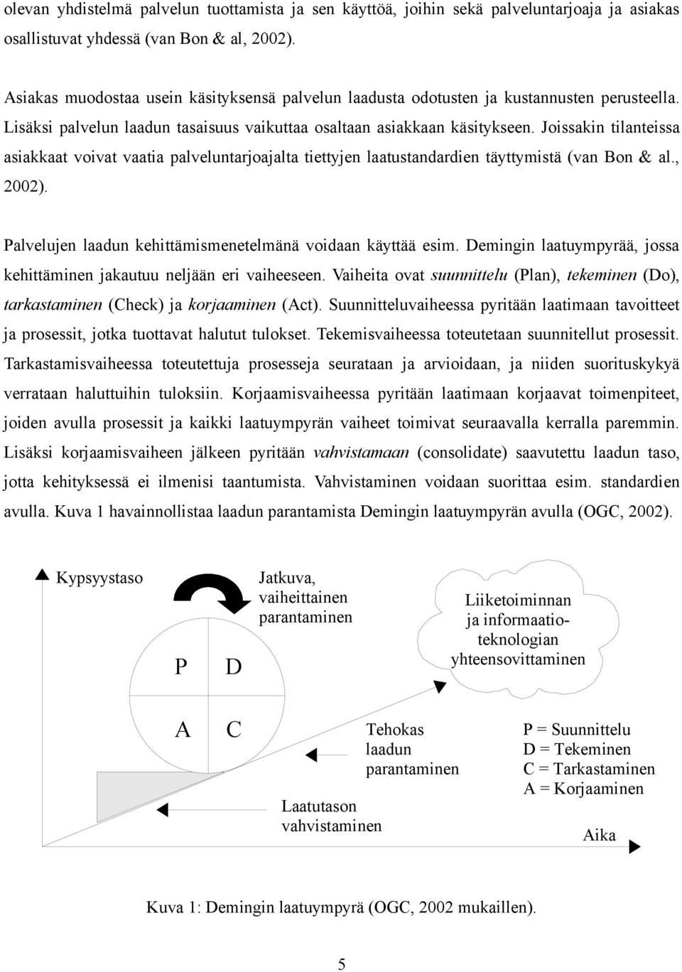 Joissakin tilanteissa asiakkaat voivat vaatia palveluntarjoajalta tiettyjen laatustandardien täyttymistä (van Bon & al., 2002). Palvelujen laadun kehittämismenetelmänä voidaan käyttää esim.