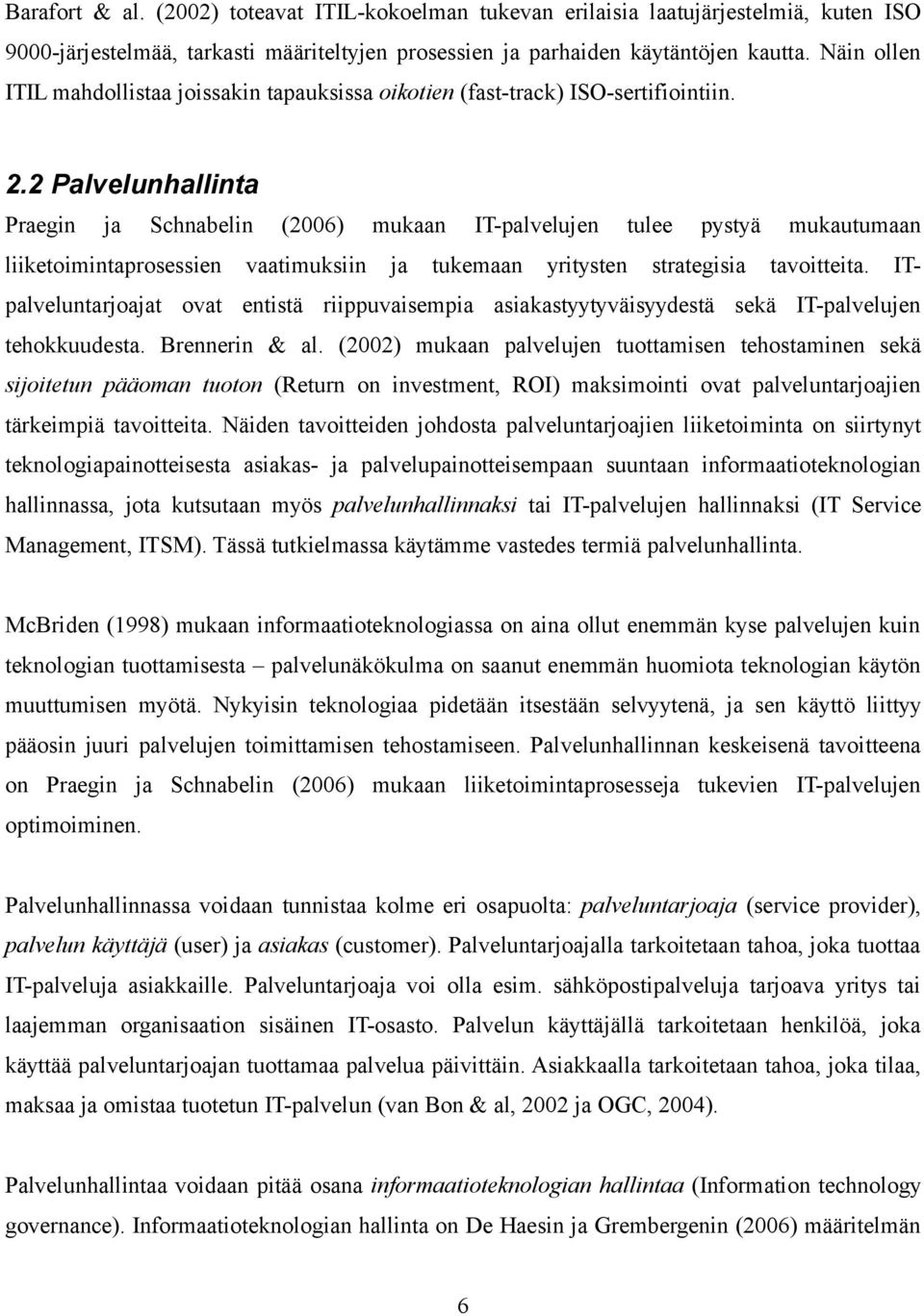 2 Palvelunhallinta Praegin ja Schnabelin (2006) mukaan IT-palvelujen tulee pystyä mukautumaan liiketoimintaprosessien vaatimuksiin ja tukemaan yritysten strategisia tavoitteita.