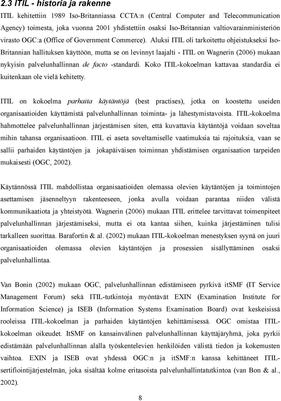 Aluksi ITIL oli tarkoitettu ohjeistukseksi Iso- Britannian hallituksen käyttöön, mutta se on levinnyt laajalti - ITIL on Wagnerin (2006) mukaan nykyisin palvelunhallinnan de facto -standardi.