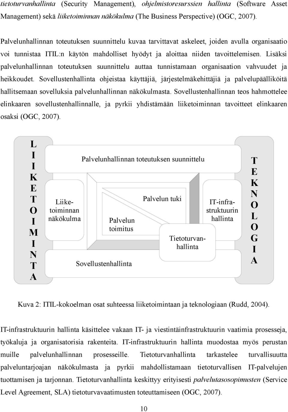 Lisäksi palvelunhallinnan toteutuksen suunnittelu auttaa tunnistamaan organisaation vahvuudet ja heikkoudet.