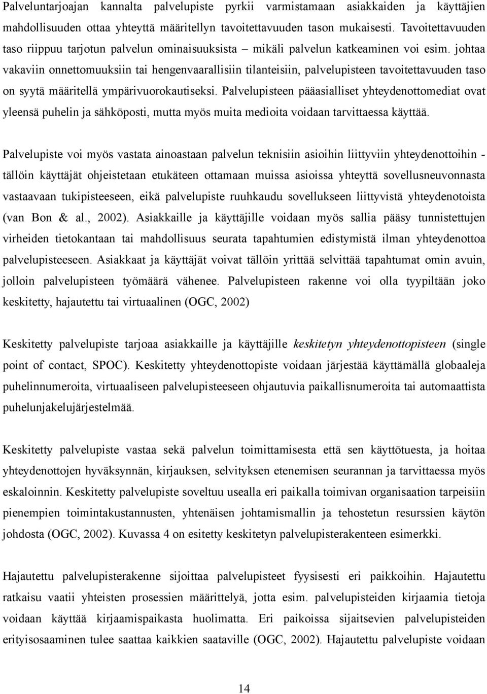 johtaa vakaviin onnettomuuksiin tai hengenvaarallisiin tilanteisiin, palvelupisteen tavoitettavuuden taso on syytä määritellä ympärivuorokautiseksi.