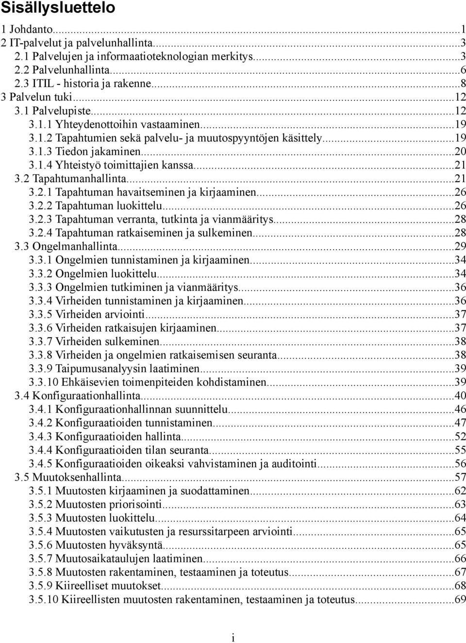 ..21 3.2 Tapahtumanhallinta...21 3.2.1 Tapahtuman havaitseminen ja kirjaaminen...26 3.2.2 Tapahtuman luokittelu...26 3.2.3 Tapahtuman verranta, tutkinta ja vianmääritys...28 3.2.4 Tapahtuman ratkaiseminen ja sulkeminen.