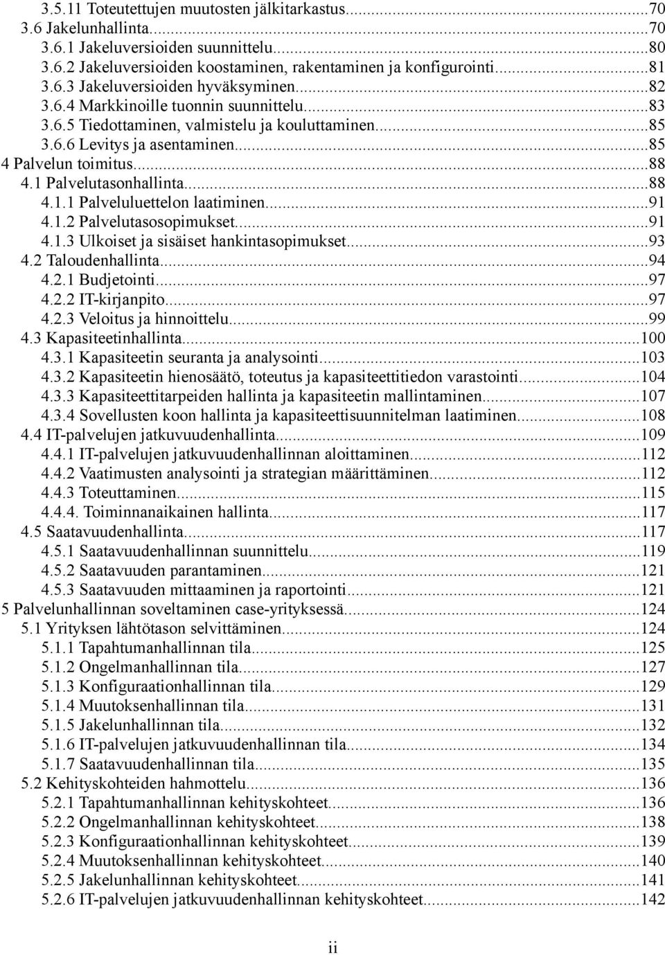 ..91 4.1.2 Palvelutasosopimukset...91 4.1.3 Ulkoiset ja sisäiset hankintasopimukset...93 4.2 Taloudenhallinta...94 4.2.1 Budjetointi...97 4.2.2 IT-kirjanpito...97 4.2.3 Veloitus ja hinnoittelu...99 4.