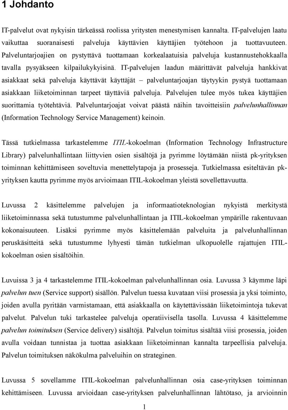 IT-palvelujen laadun määrittävät palveluja hankkivat asiakkaat sekä palveluja käyttävät käyttäjät palveluntarjoajan täytyykin pystyä tuottamaan asiakkaan liiketoiminnan tarpeet täyttäviä palveluja.