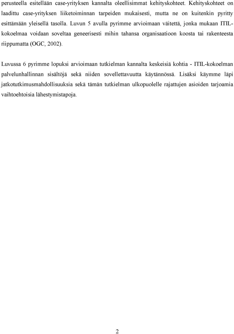 Luvun 5 avulla pyrimme arvioimaan väitettä, jonka mukaan ITILkokoelmaa voidaan soveltaa geneerisesti mihin tahansa organisaatioon koosta tai rakenteesta riippumatta (OGC,