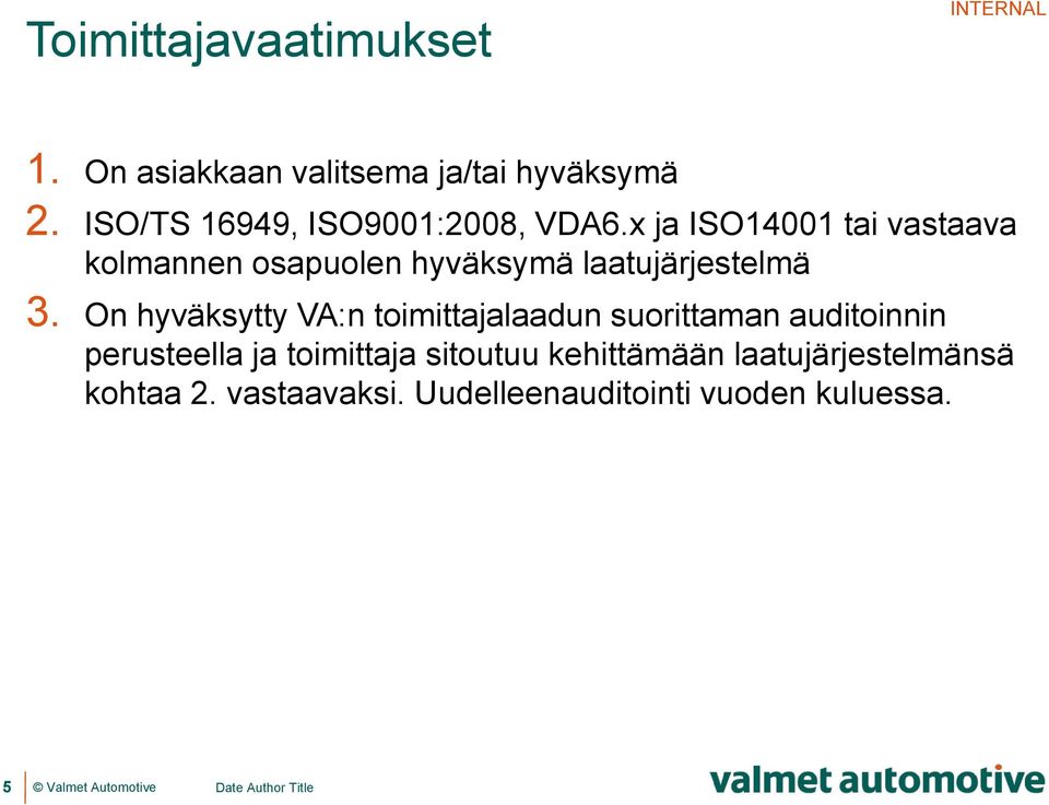 x ja ISO14001 tai vastaava kolmannen osapuolen hyväksymä laatujärjestelmä 3.