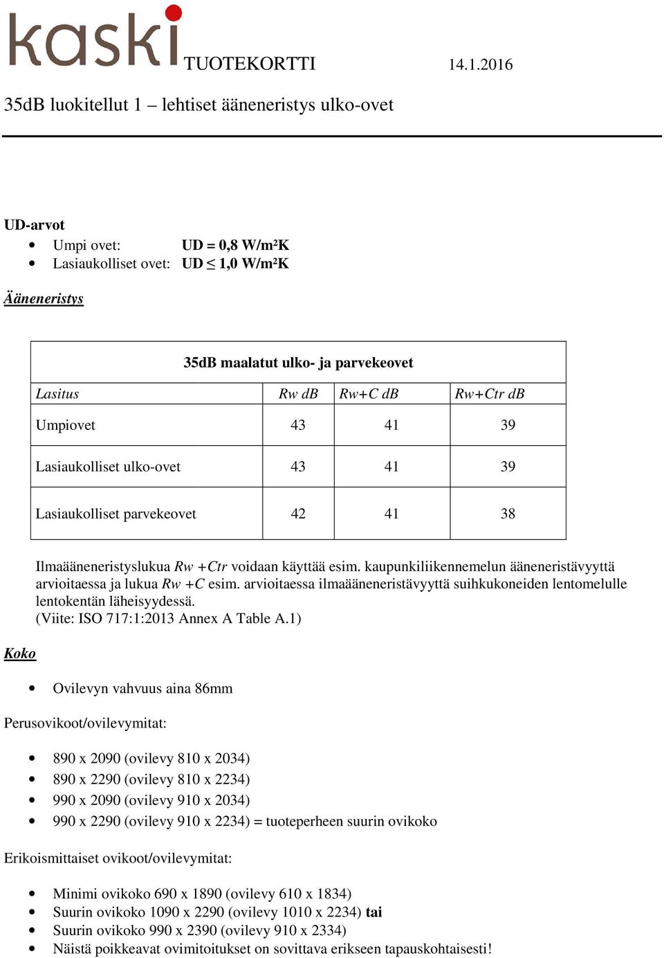 arvioitaessa ilmaääneneristävyyttä suihkukoneiden lentomelulle lentokentän läheisyydessä. (Viite: ISO 717:1:2013 Annex A Table A.