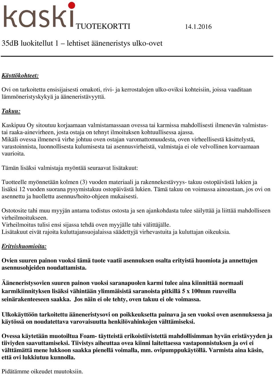 Mikäli ovessa ilmenevä virhe johtuu oven ostajan varomattomuudesta, oven virheellisestä käsittelystä, varastoinnista, luonnollisesta kulumisesta tai asennusvirheistä, valmistaja ei ole velvollinen