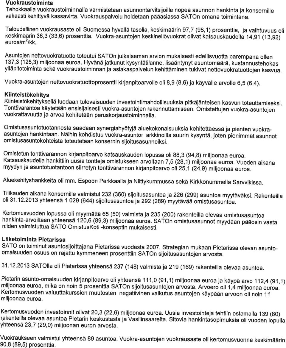 Taloudellinen vuokrausaste olisuomessa hyvällä tasolla, keskimäärin 97,7 (9E,1) prosenttia, ja vaihtuvuus oli keskimäärin 36,3 (33,6) prosenttia, Vuokra-asuntojen keskineliövuokrat olivat