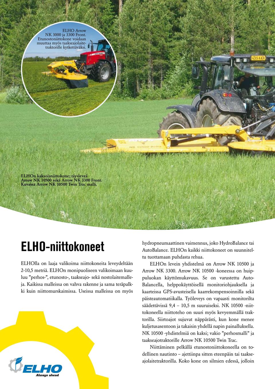 ELHOn monipuoliseen valikoimaan kuuluu perhos-, etunosto-, taakseajo- sekä nostolaitemalleja. Kaikissa malleissa on vahva rakenne ja sama teräpalkki kuin niittomurskaimissa.