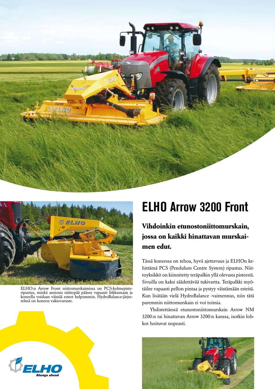 HydroBalance-järjestelmä on koneen vakiovaruste. Tässä koneessa on tehoa, hyvä ajettavuus ja ELHOn kehittämä PCS (Pendulum Centre System) ripustus.