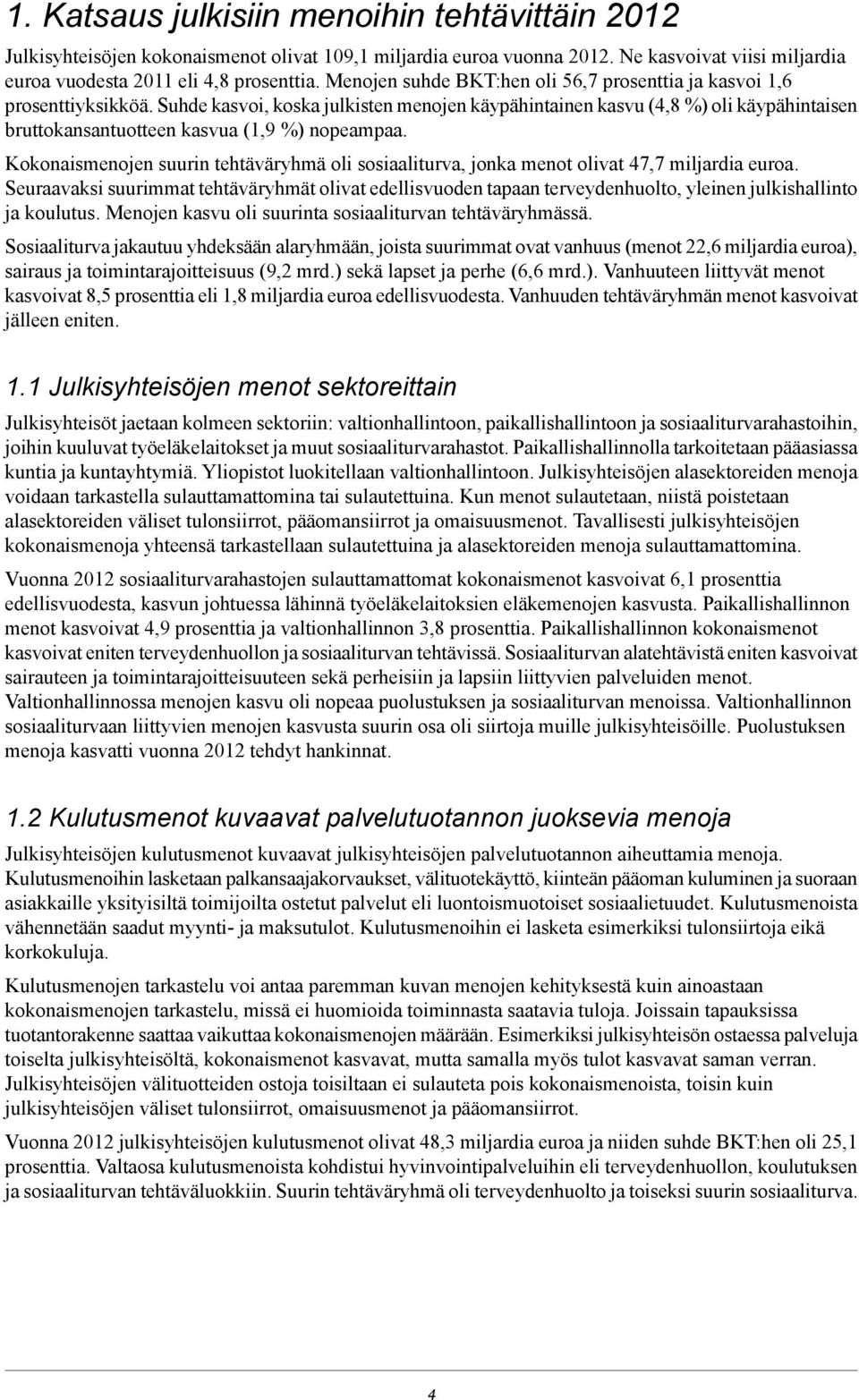 Suhde kasvoi, koska julkisten menojen käypähintainen kasvu (4,8 %) oli käypähintaisen bruttokansantuotteen kasvua (1,9 %) nopeampaa.