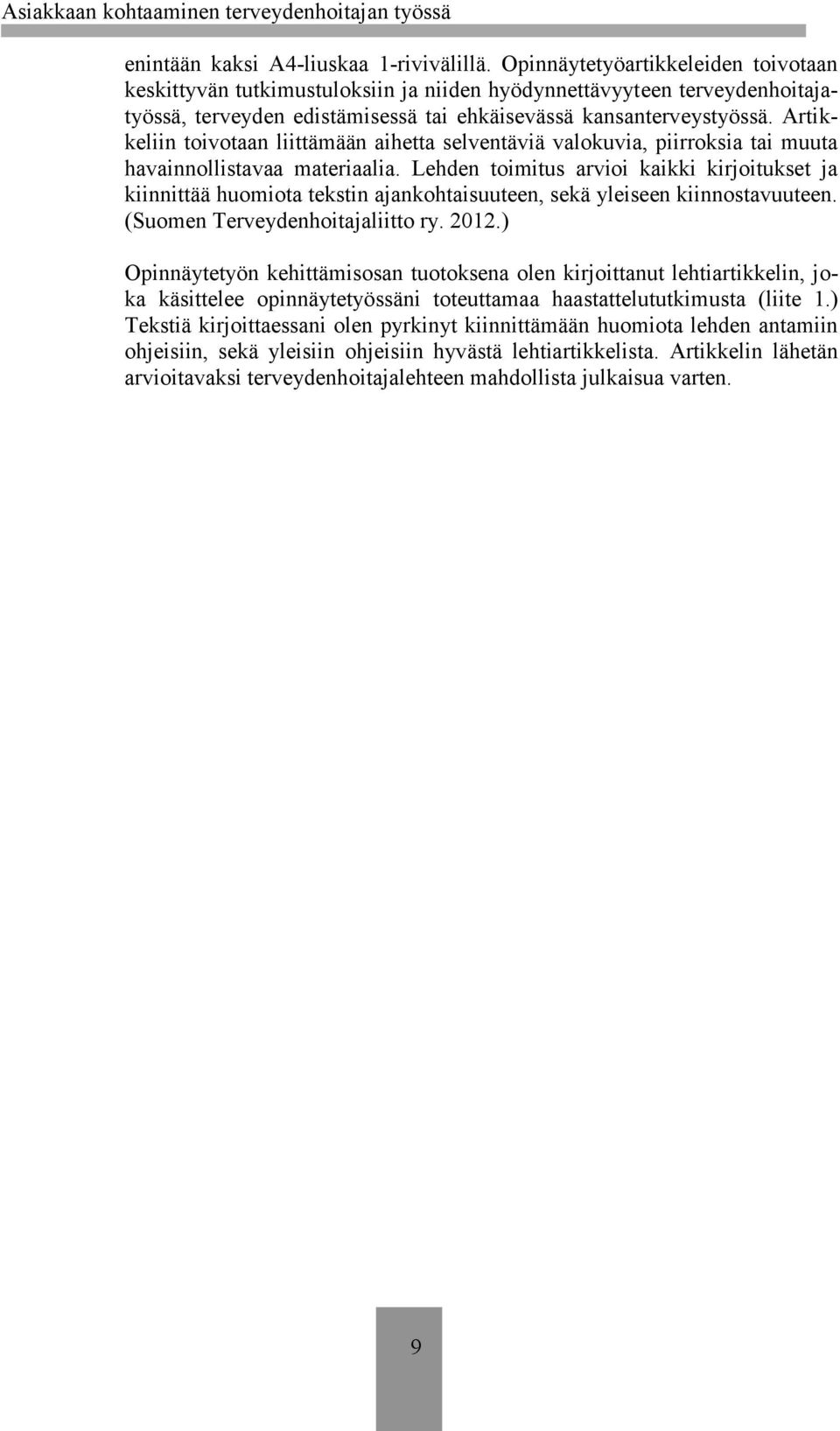 Artikkeliin toivotaan liittämään aihetta selventäviä valokuvia, piirroksia tai muuta havainnollistavaa materiaalia.