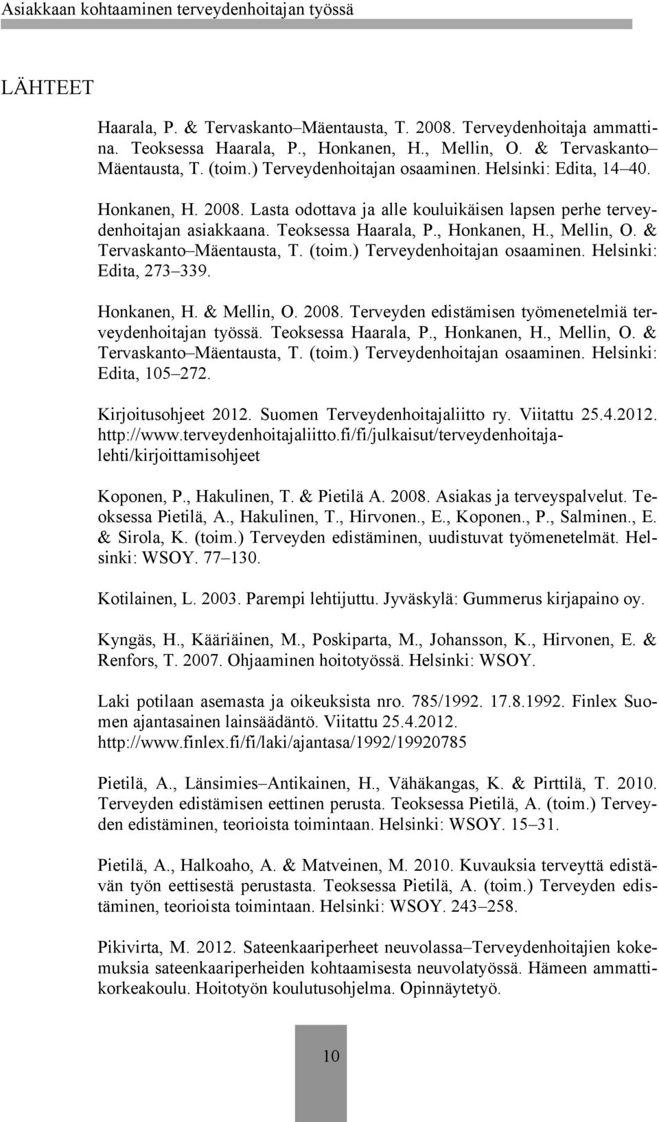 (toim.) Terveydenhoitajan osaaminen. Helsinki: Edita, 273 339. Honkanen, H. & Mellin, O. 2008. Terveyden edistämisen työmenetelmiä terveydenhoitajan työssä. Teoksessa Haarala, P., Honkanen, H.