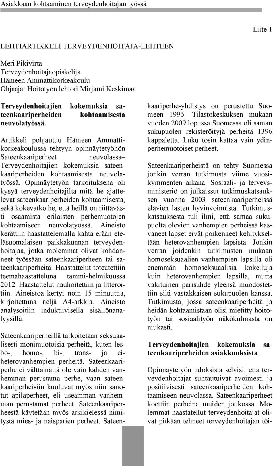 Artikkeli pohjautuu Hämeen Ammattikorkeakoulussa tehtyyn opinnäytetyöhön Sateenkaariperheet neuvolassa Terveydenhoitajien kokemuksia  Opinnäytetyön tarkoituksena oli kysyä terveydenhoitajilta mitä he