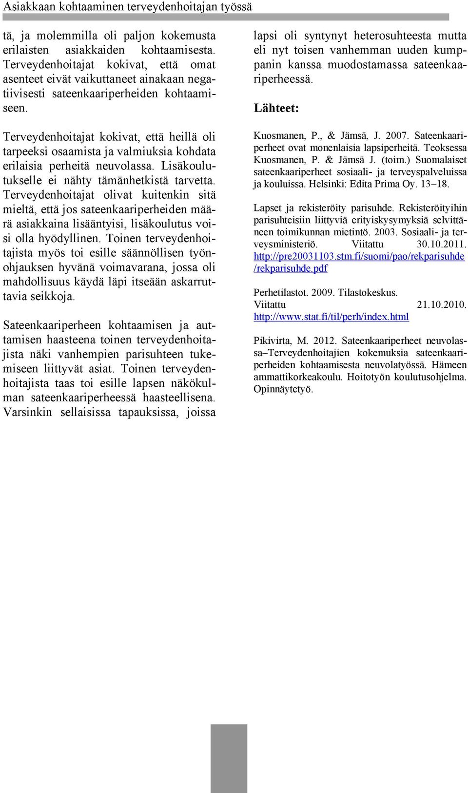 Terveydenhoitajat olivat kuitenkin sitä mieltä, että jos sateenkaariperheiden määrä asiakkaina lisääntyisi, lisäkoulutus voisi olla hyödyllinen.