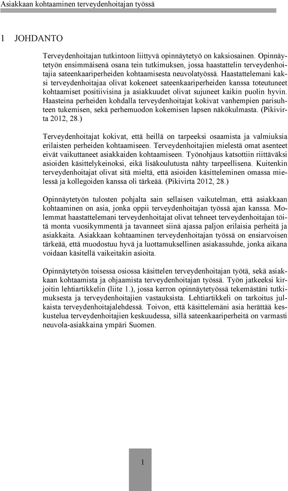 Haastattelemani kaksi terveydenhoitajaa olivat kokeneet sateenkaariperheiden kanssa toteutuneet kohtaamiset positiivisina ja asiakkuudet olivat sujuneet kaikin puolin hyvin.
