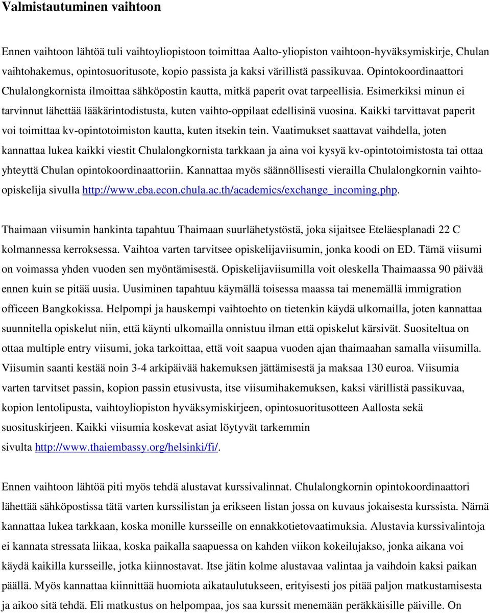Esimerkiksi minun ei tarvinnut lähettää lääkärintodistusta, kuten vaihto-oppilaat edellisinä vuosina. Kaikki tarvittavat paperit voi toimittaa kv-opintotoimiston kautta, kuten itsekin tein.
