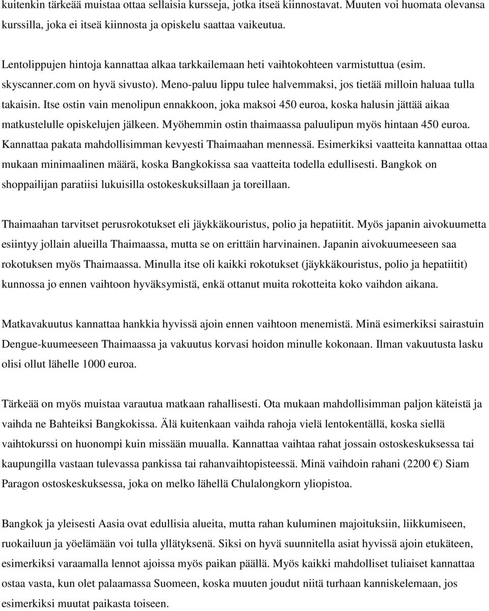 Meno-paluu lippu tulee halvemmaksi, jos tietää milloin haluaa tulla takaisin. Itse ostin vain menolipun ennakkoon, joka maksoi 450 euroa, koska halusin jättää aikaa matkustelulle opiskelujen jälkeen.