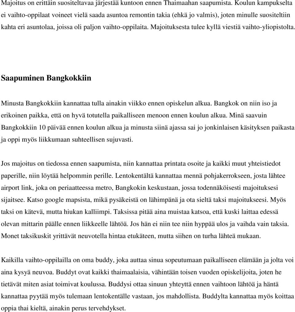 Majoituksesta tulee kyllä viestiä vaihto-yliopistolta. Saapuminen Bangkokkiin Minusta Bangkokkiin kannattaa tulla ainakin viikko ennen opiskelun alkua.