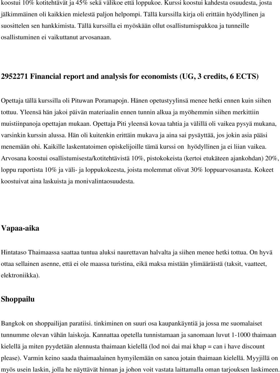 2952271 Financial report and analysis for economists (UG, 3 credits, 6 ECTS) Opettaja tällä kurssilla oli Pituwan Poramapojn. Hänen opetustyylinsä menee hetki ennen kuin siihen tottuu.