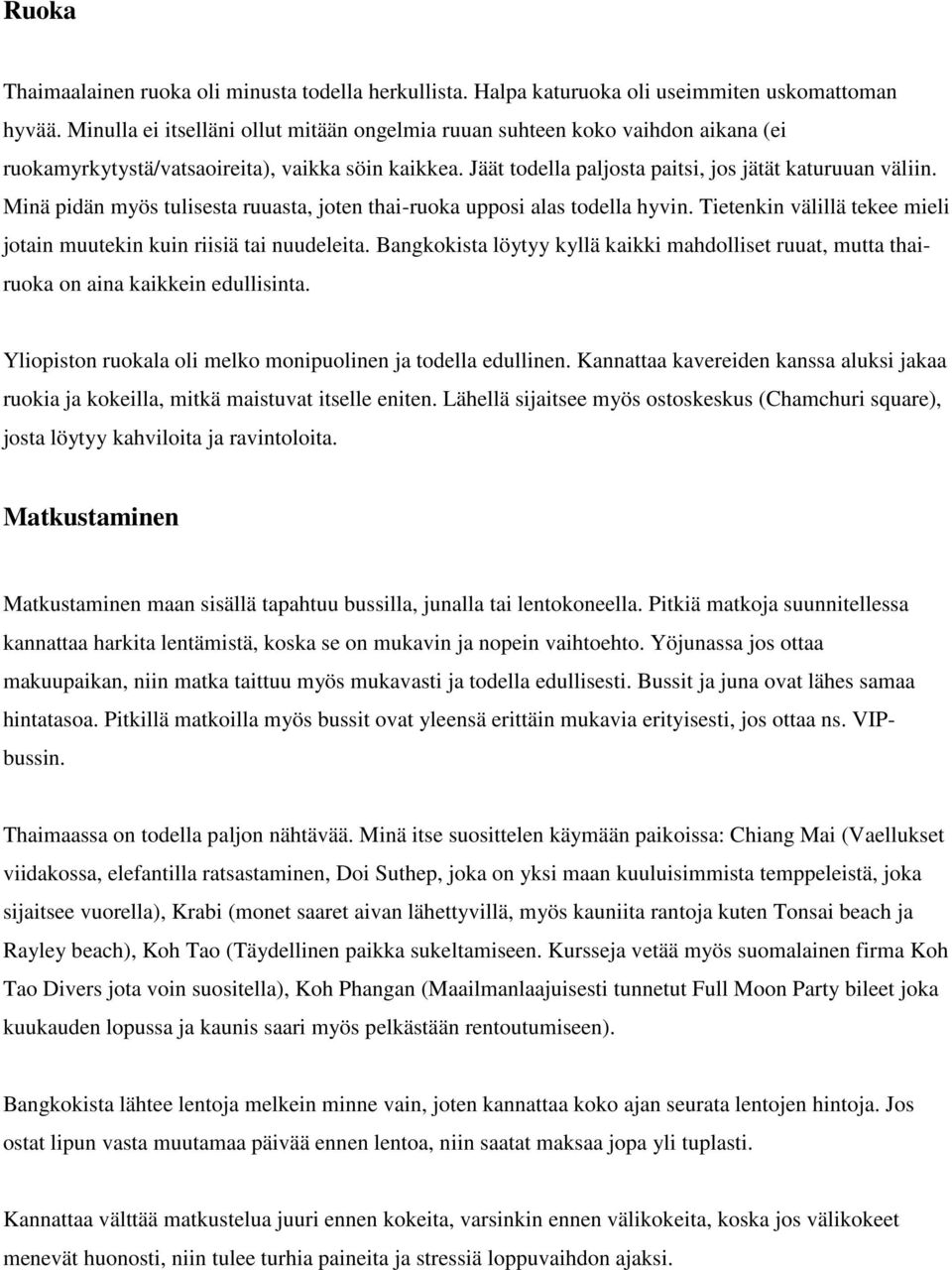 Minä pidän myös tulisesta ruuasta, joten thai-ruoka upposi alas todella hyvin. Tietenkin välillä tekee mieli jotain muutekin kuin riisiä tai nuudeleita.